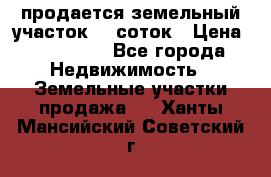 продается земельный участок 20 соток › Цена ­ 400 000 - Все города Недвижимость » Земельные участки продажа   . Ханты-Мансийский,Советский г.